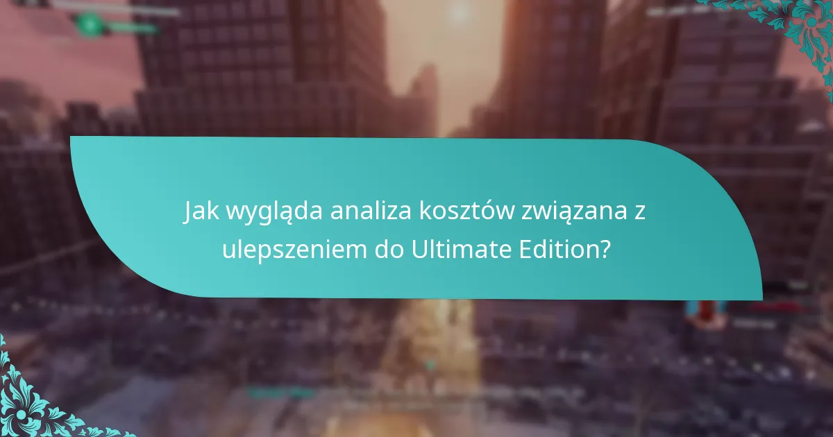 Jak wygląda analiza kosztów związana z ulepszeniem do Ultimate Edition?