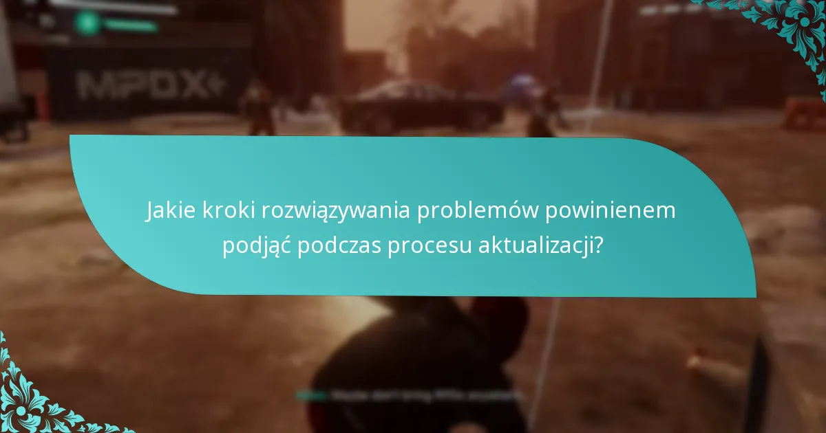 Jakie kroki rozwiązywania problemów powinienem podjąć podczas procesu aktualizacji?
