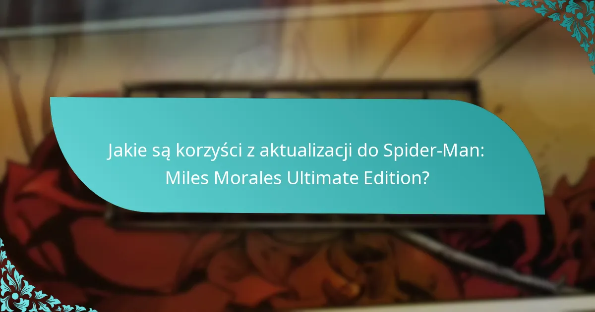 Jakie są korzyści z aktualizacji do Spider-Man: Miles Morales Ultimate Edition?
