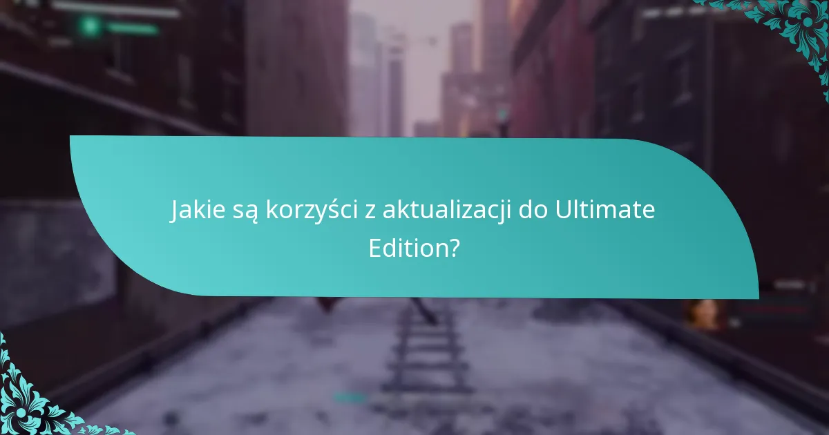 Jakie są korzyści z aktualizacji do Ultimate Edition?